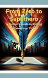  S.B. Fates - From Zero to Superhero: A Novice's Guide to Writing Extraordinary Fiction - Genre Writing Made Easy.