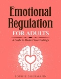  Sophie Shermann - Emotional Regulation For Adults: A guide to Master your feelings.