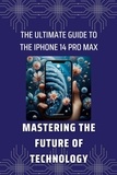  Susan Zhang - The Ultimate Guide to the iPhone 14 Pro Max: Mastering the Future of Technology - Master Your iPhone 14, #1.