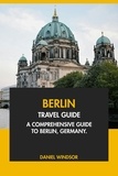  Daniel Windsor - Berlin Travel Guide: A Comprehensive Guide to Berlin, Germany.