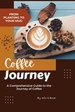  Info E-Book - From Planting to Your Mug: A Comprehensive Guide to the Journey of Coffee - Beverage, #1.