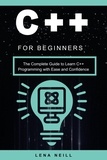  Lena Neill - C++ for Beginners: The Complete Guide to Learn C++ Programming with Ease and Confidence.
