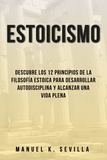  Manuel K. Sevilla - Estoicismo: Descubre Los 12 Principios De La Filosofía Estoica Para Desarrollar Autodisciplina Y Alcanzar Una Vida Plena.