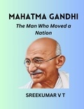  SREEKUMAR V T - Mahatma Gandhi: The Man Who Moved a Nation.