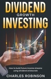  Charles Robinson - Dividend Growth Investing: How to Build Future Income Streams Using Dividend Aristocrats.