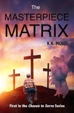  K K McKee - The Masterpiece Matrix - Chosen to Serve, #1.