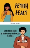  Samuel James - Fetish Feast: A Comprehensive Introduction to Human Fetishes.