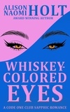  Alison Naomi Holt - Whiskey-Colored Eyes - Code One Club Sapphic Roomance, #2.