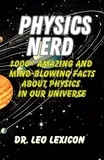  Dr. Leo Lexicon - Physics Nerd: 1000+ Amazing And Mind-Blowing Facts About Physics In Our Universe.
