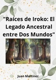  Juan Martinez - "Raíces de Iroko: El Legado Ancestral entre Dos Mundos".
