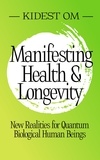  Kidest OM - Manifesting Health &amp; Longevity: New Realities for Quantum Biological Human Beings.