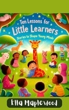  Ella Maplewood - Ten Lessons for Little Learners: Stories to Shape Young Minds.