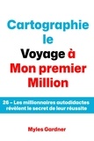  Myles Gardner - Cartographie le Voyage à Mon premier Million: 26 – Les millionnaires autodidactes révèlent le secret de leur réussite.