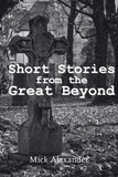  Mick Alexander - Short Stories from the Great Beyond.