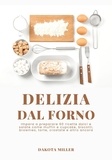  Dakota Miller - Delizia Dal Forno: Impara a Preparare 60 Ricette Dolci e Salate come Muffin e Cupcake, Biscotti, Brownies, Torte, Crostate e Altro Ancora.
