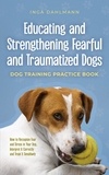  Inga Dahlmann - Educating and Strengthening Fearful and Traumatized Dogs: - Dog Training Practice Book - How to Recognize Fear and Stress in Your Dog, Interpret It Correctly and Treat It Sensitively.