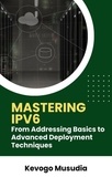  Kevogo Musudia - Mastering IPv6: From Addressing Basics to Advanced Deployment Techniques.