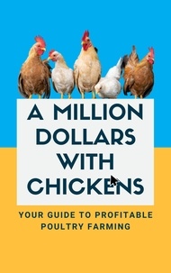  Alex Z. Jerry - A Million Dollars with Chickens: Your Guide to Profitable Poultry Farming.