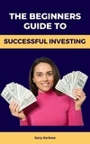  Gary Kerkow - The Beginners Guide to Successful Investing.