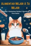  Daniel J. Sanford - Alimentar Mejor a tu Mejor  Comidas y Golosinas Fáciles y Nutritivas Para Gatos.