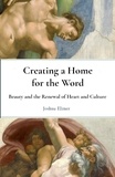  Joshua Elzner - Creating a Home for the Word: Beauty and the Renewal of Heart and Culture.
