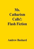  Andrew Bushard - Ms. Catharism Calls!: Flash Fiction.