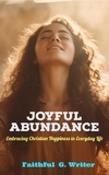  Faithful G. Writer - Joyful Abundance: Embracing Christian Happiness in Everyday Life - Christian Living: Tales of Faith, Grace, Love, and Empathy, #4.