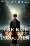  Wesley Wang - The Rise of the Forgotten - The Rise of the Forgotten, #2.