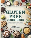 AMZ Press - Gluten Free Cookbook : From Comfort Classics to Creative Cuisine: A Comprehensive Guide to Gluten-Free Living and Cooking.