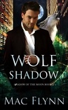  Mac Flynn - Wolf Shadow: A Werewolf Shifter Romance (Shadow of the Moon Book 3) - Shadow of the Moon, #3.