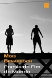  Mois Benarroch - Poesia do Fim do Mundo.