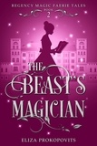  Eliza Prokopovits - The Beast's Magician - Regency Magic Faerie Tales, #2.