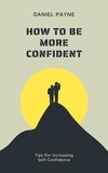  Daniel Payne - How to Be More Confident: Tips for Increasing Self-Confidence.