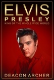  Deacon Archer - ELVIS PRESLEY - King of the Whole Wide World.