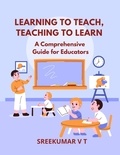  SREEKUMAR V T - Learning to Teach, Teaching to Learn: A Comprehensive Guide for Educators.