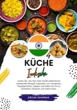  Arjun Sharma - Küche Indische: Lernen sie, wie man mehr als 60 Authentische Traditionelle Rezepte Zubereitet, von Vorspeisen, Hauptgerichten, Suppen und Soßen bis hin zu Getränken, Desserts und Vielem Mehr - Weltgeschmack: Eine kulinarische Reise.