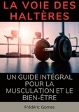  Frédéric Gomes - La Voie des Haltères : Un Guide Intégral pour la Musculation et le Bien-Être - Sport.