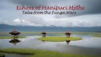  Kshetrimayum Shankar Singh - Echoes of Manipuri Myths: Tales from the Funga Wari.