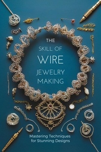  William Celajes Jr - The Skill of Wire Jewelry Making: Mastering Techniques for Stunning Designs - Craft DIY, #2.