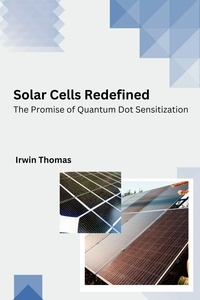  Irwin Thomas - Solar Cells Redefined The Promise of Quantum Dot Sensitization.