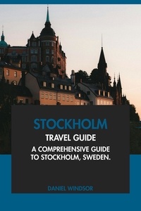  Daniel Windsor - Stockholm Travel Guide: A Comprehensive Guide to Stockholm, Sweden.
