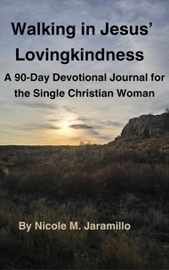  Nicole M. Jaramillo - Walking in Jesus' Lovingkindness: A 90-Day Devotional Journal for the Single Christian Woman.