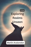  Merlin Avalondon - Exploring Realms Unseen - Infinite Ammiratus Body, Mind and Soul, #1.