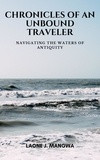  Laone J. Mangwa - Navigating The Waters Of Antiquity - Chronicles of an Unbound Traveler, #2.