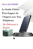  CMJ - Le Guide Ultime Pour Gagner de L’Argent avec Ton Téléphone :  De Débutant à  Expert.