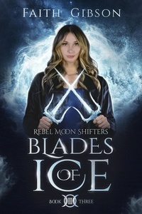  Faith Gibson - Blades of Ice - Rebel Moon Shifters, #3.