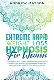  Andrew Matson - Extreme Rapid Weight Loss Hypnosis for Women: Stop Emotional Eating &amp; Food Addiction Today &amp; Start Lose Weight with Powerful Positive Affirmations, Meditations and Hypnosis.