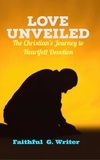  Faithful G. Writer - Love Unveiled: The Christian’s Journey to Heartfelt Devotion - Christian Living: Tales of Faith, Grace, Love, and Empathy, #5.