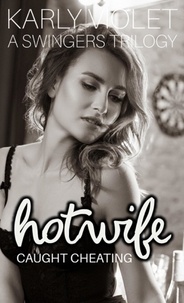  Karly Violet - Hotwife Caught Cheating - A Swingers Trilogy.