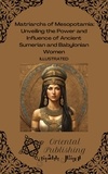  Oriental Publishing - Matriarchs of Mesopotamia: Unveiling the Power and Influence of Ancient Sumerian and Babylonian Women.